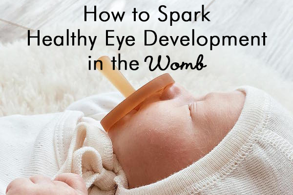 How to Spark Healthy Eye Development in the Womb