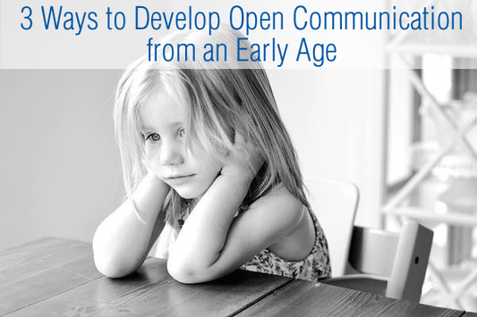 3 Ways to Develop Open Communication from an Early Age