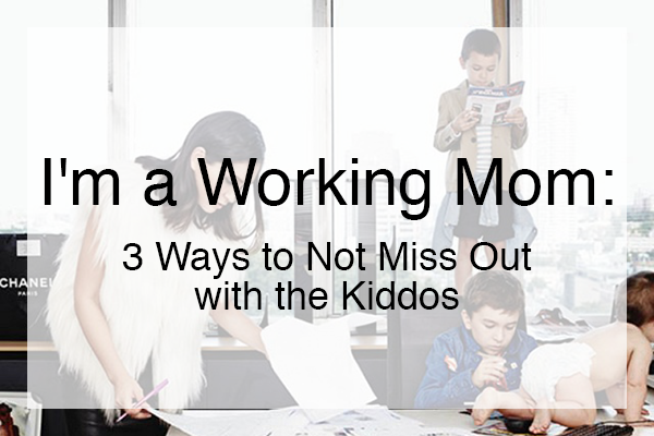 I'm a Working Mom: 3 Ways to Not Miss Out with the Kiddos