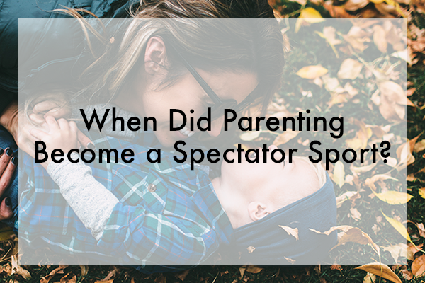 When Did Parenting Become a Spectator Sport?