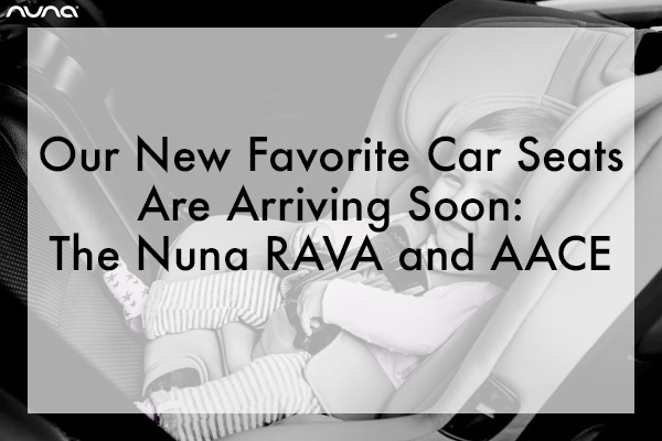 Meet the Nuna RAVA and Nuna AACE Car Seats!